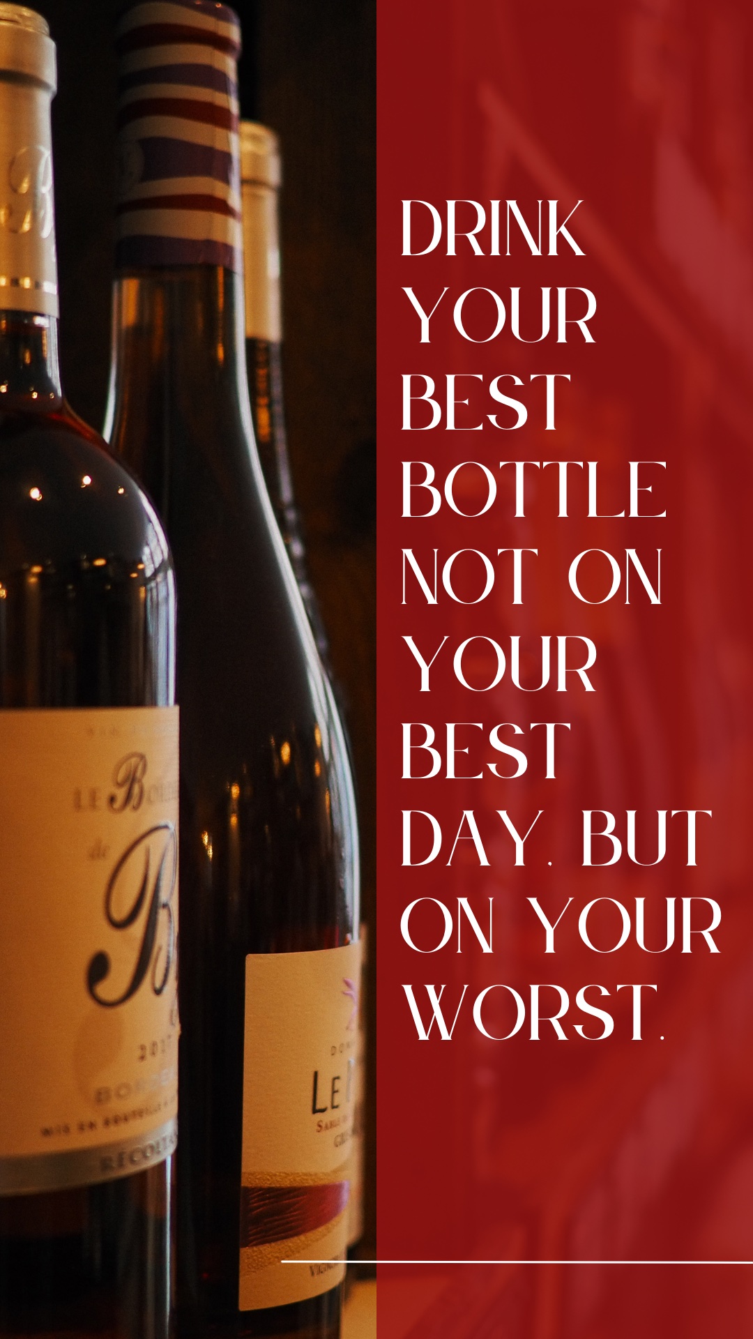 Drink Your Best Bottle Not On Your Best Day, But On Your Worst